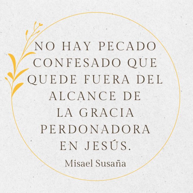 "No hay pecado confesado que quede fuera del alcance de la gracia perdonadora en Jesús".
