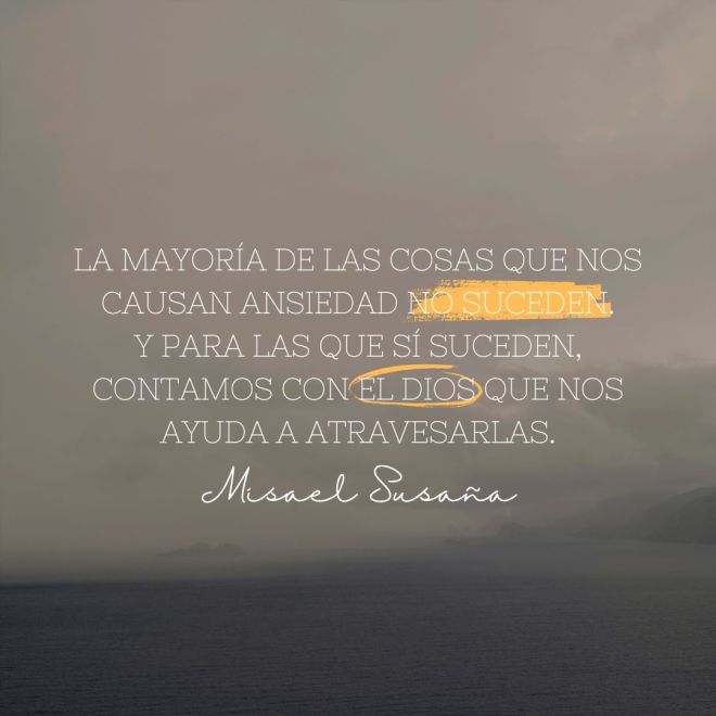 "La mayoría de las cosas que nos causan ansiedad no suceden. Y para las que sí suceden, contamos con el Dios que nos ayuda a atravesarlas".